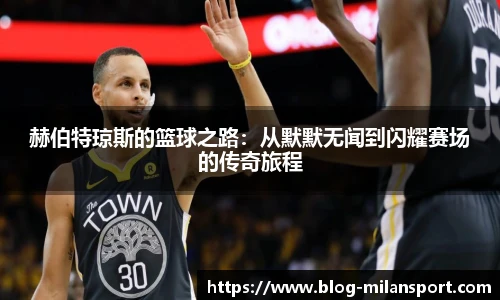 赫伯特琼斯的篮球之路：从默默无闻到闪耀赛场的传奇旅程