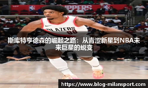 斯库特亨德森的崛起之路：从青涩新星到NBA未来巨星的蜕变