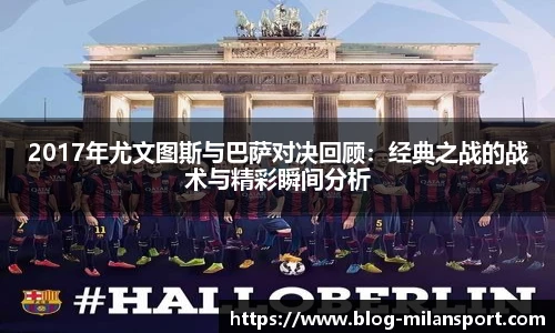 2017年尤文图斯与巴萨对决回顾：经典之战的战术与精彩瞬间分析